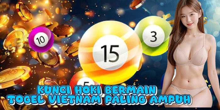 Kunci Hoki Bermain Togel Vietnam Paling Ampuh