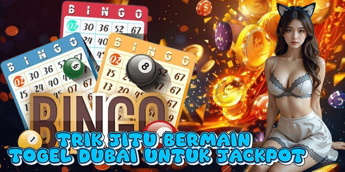 Trik Jitu Bermain Togel Dubai Untuk Jackpot