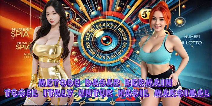 Metode Dasar Bermain Togel Italy Untuk Hasil Maksimal